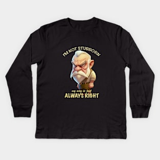 Old Man I'm Not Stubborn My Way Is Just Always Right Cute Adorable Funny Quote Kids Long Sleeve T-Shirt